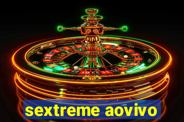 sextreme aovivo