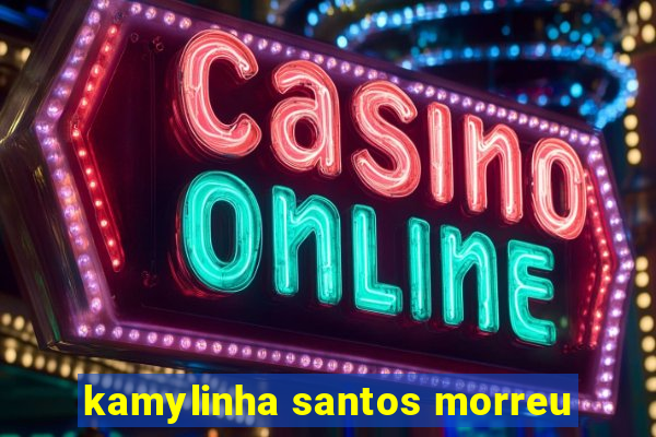 kamylinha santos morreu