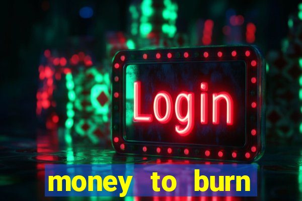 money to burn system pt br