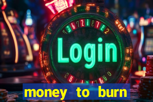 money to burn system pt br