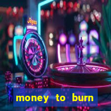 money to burn system pt br