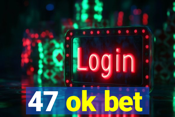47 ok bet