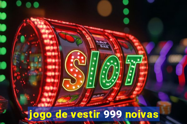 jogo de vestir 999 noivas