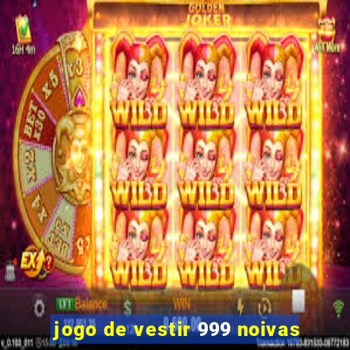 jogo de vestir 999 noivas