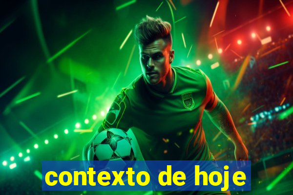 contexto de hoje