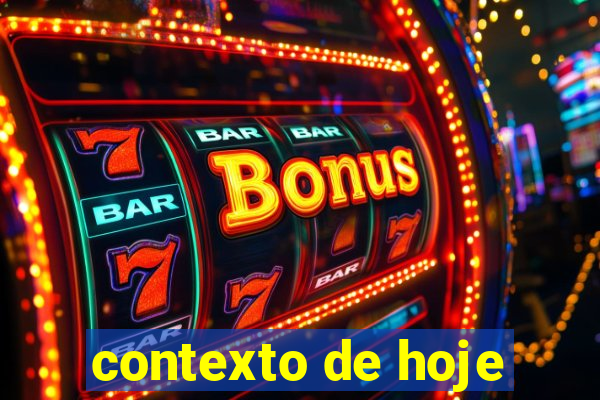 contexto de hoje