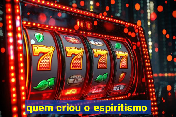 quem criou o espiritismo