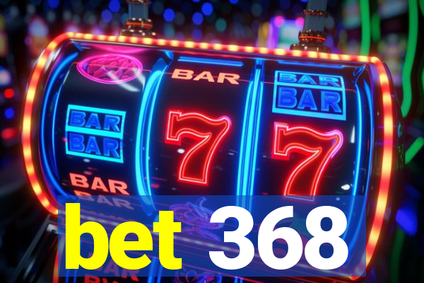 bet 368
