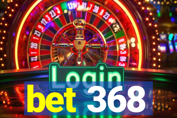 bet 368