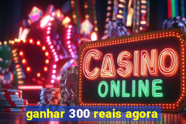 ganhar 300 reais agora