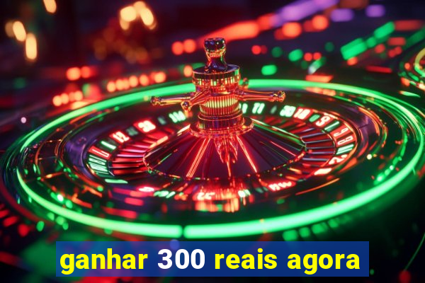 ganhar 300 reais agora