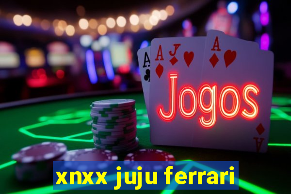 xnxx juju ferrari