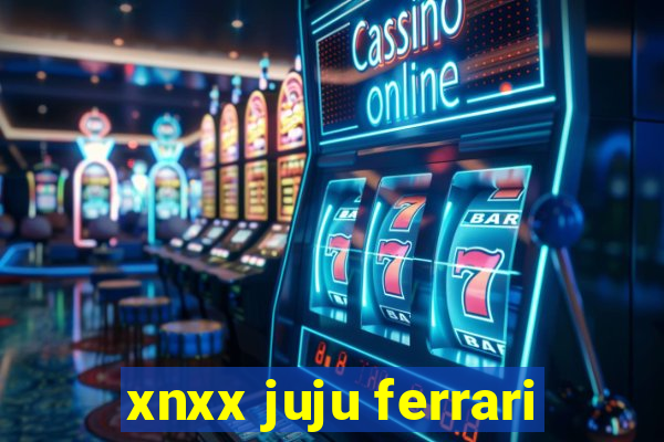 xnxx juju ferrari