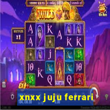 xnxx juju ferrari