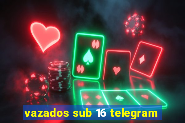 vazados sub 16 telegram