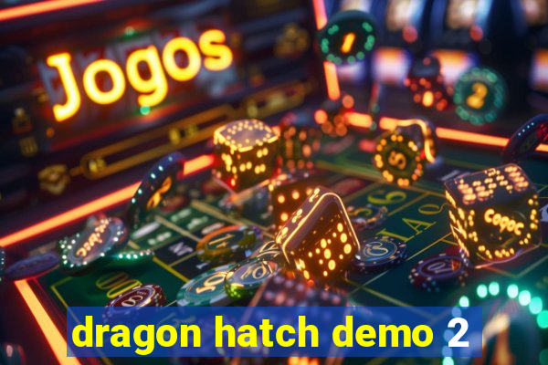 dragon hatch demo 2