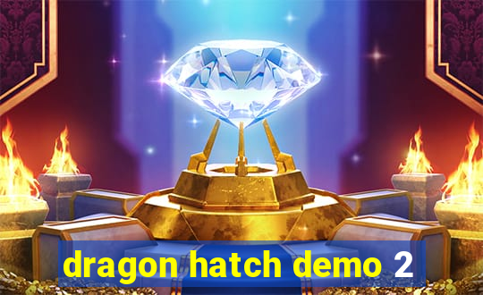 dragon hatch demo 2