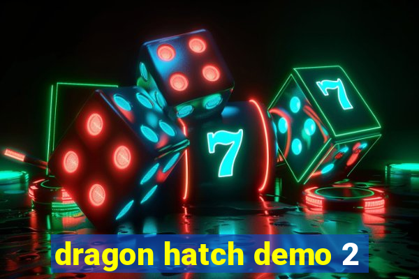 dragon hatch demo 2