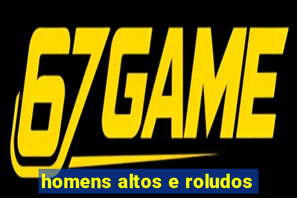 homens altos e roludos