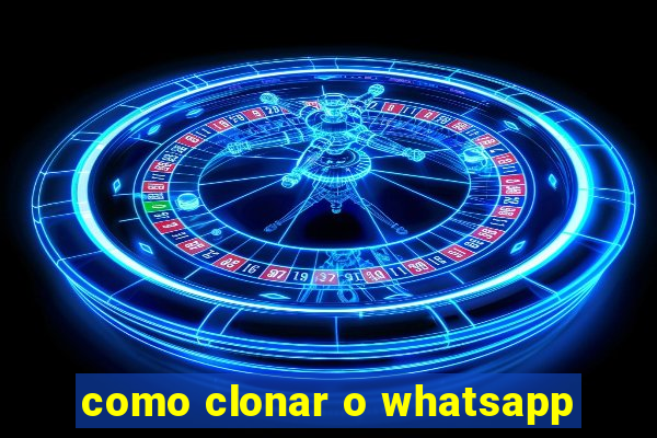 como clonar o whatsapp