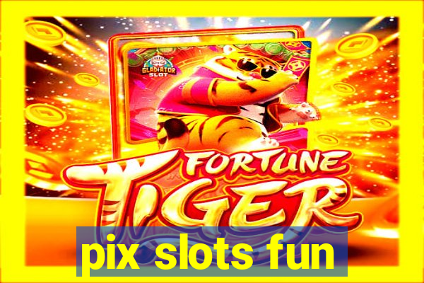pix slots fun