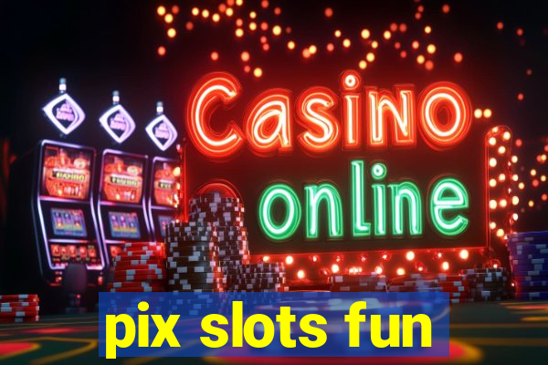 pix slots fun