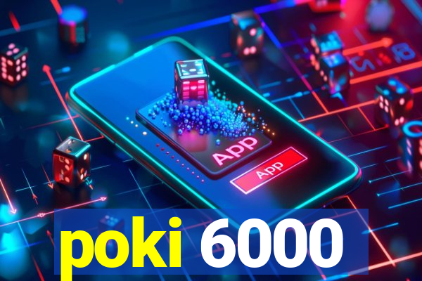 poki 6000