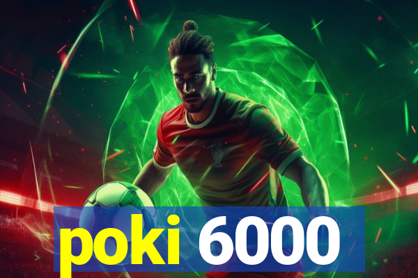 poki 6000