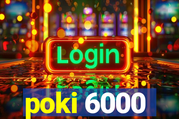 poki 6000