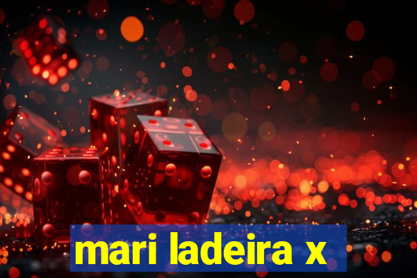 mari ladeira x