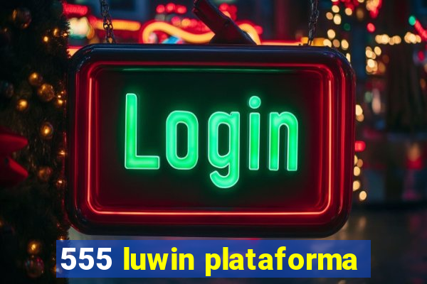 555 luwin plataforma