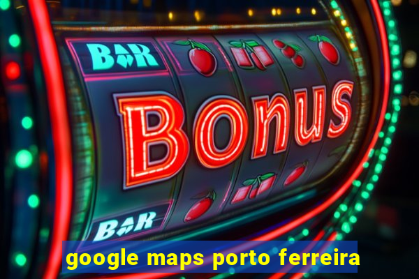 google maps porto ferreira