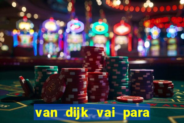 van dijk vai para o flamengo em 2025