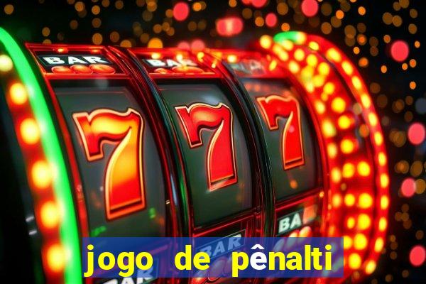jogo de pênalti que ganha dinheiro