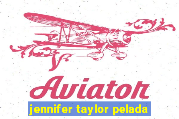 jennifer taylor pelada