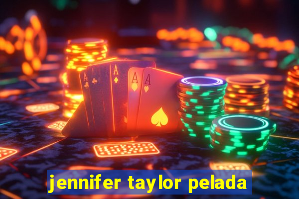 jennifer taylor pelada