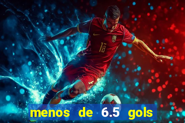 menos de 6.5 gols o que significa