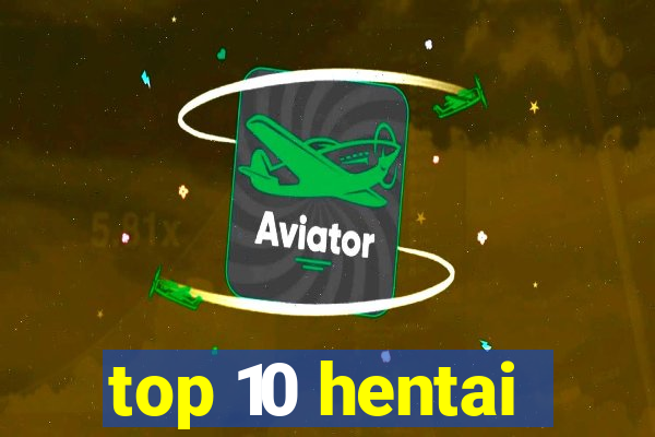 top 10 hentai
