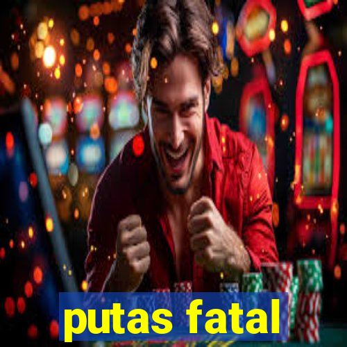 putas fatal