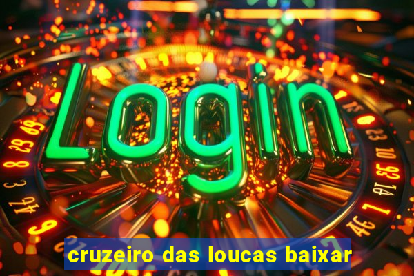 cruzeiro das loucas baixar
