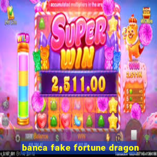 banca fake fortune dragon