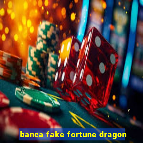 banca fake fortune dragon