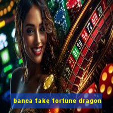 banca fake fortune dragon