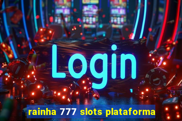 rainha 777 slots plataforma