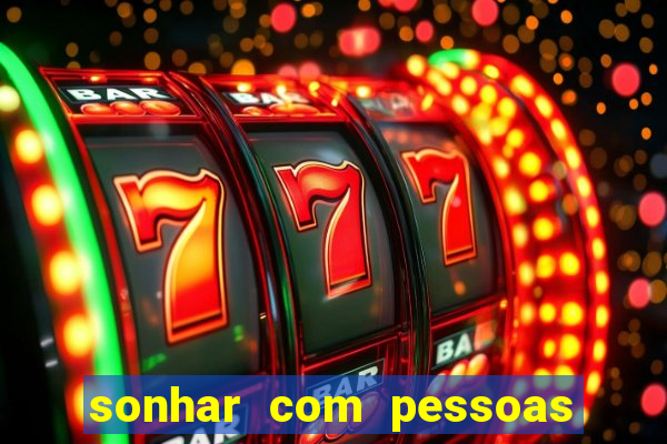 sonhar com pessoas falsas jogo do bicho