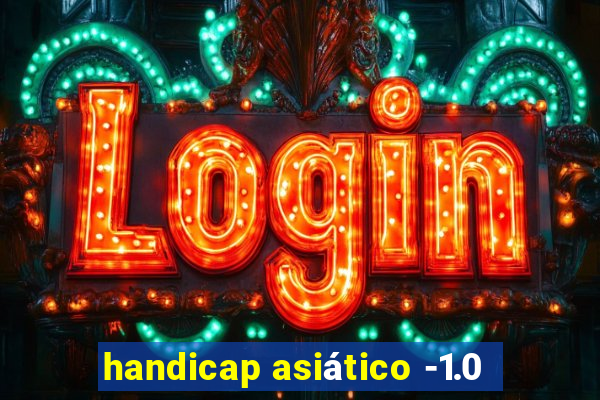 handicap asiático -1.0