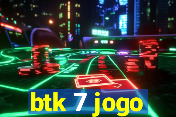 btk 7 jogo