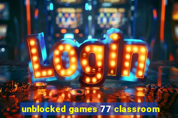 unblocked games 77 classroom
