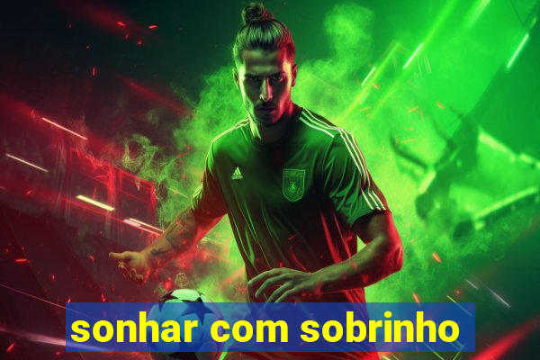 sonhar com sobrinho