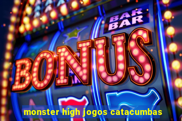 monster high jogos catacumbas